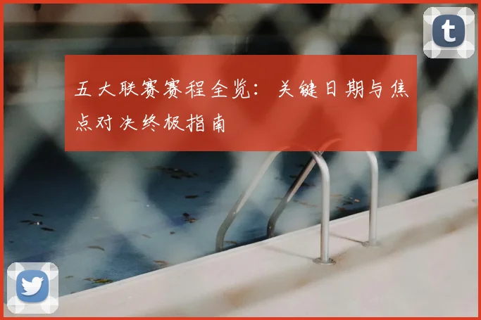 五大联赛赛程全览:关键日期与焦点对决终极指南