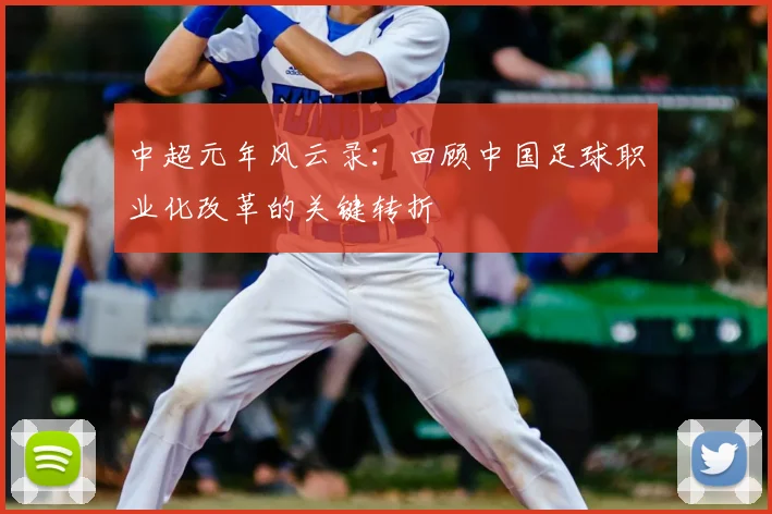 中超元年风云录：回顾中国足球职业化改革的关键转折