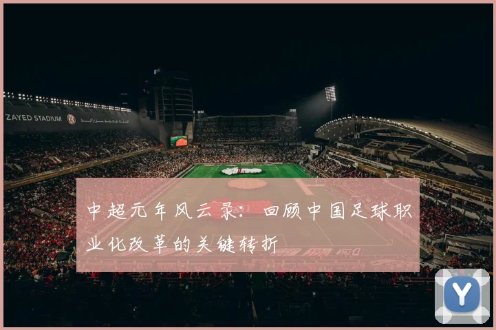 中超元年风云录:回顾中国足球职业化改革的关键转折