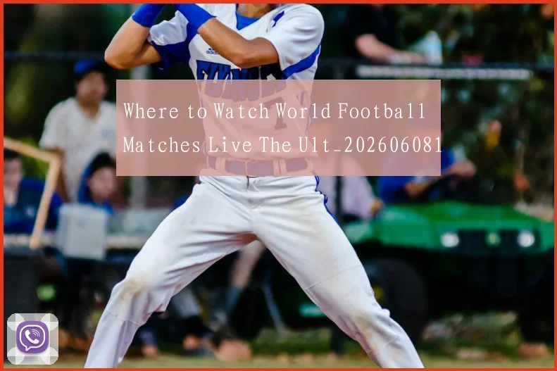 Where to Watch World Football Matches Live The Ult_20260608195038